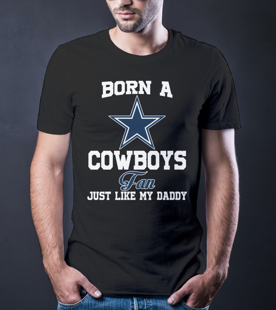 Born A Cowboys Fan Just Like My Daddy T-Shirt