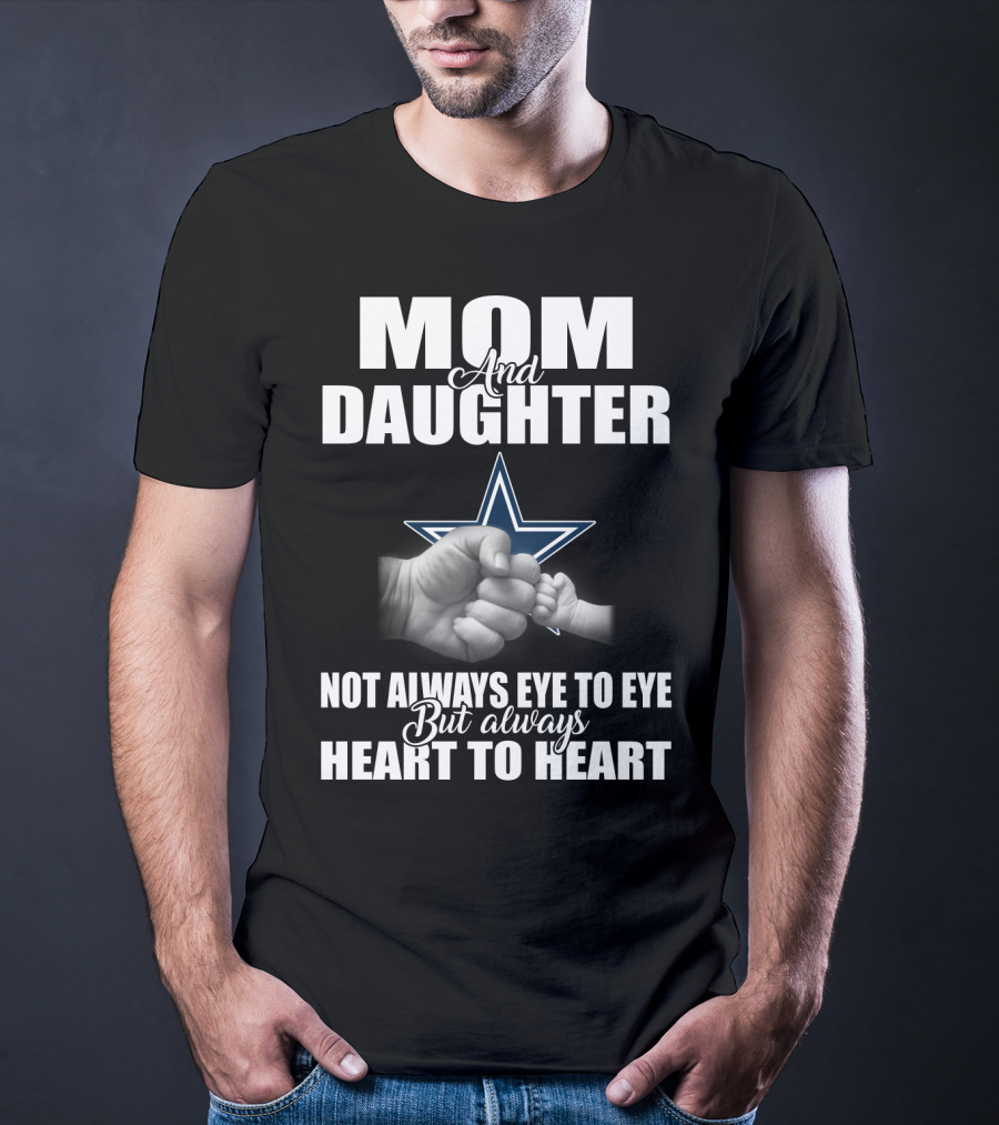 Mom And Daughter Not Always Eye To Eye But Always Heart To Heart Dallas Cowboys T-Shirt