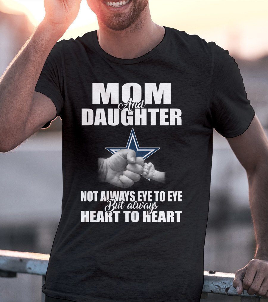 Mom And Daughter Not Always Eye To Eye But Always Heart To Heart Dallas Cowboys T-Shirt