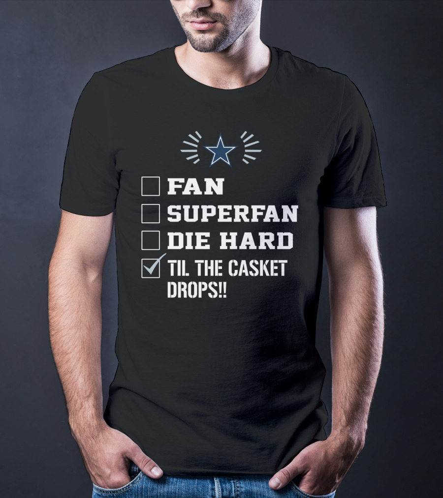 Dallas Cowboys Fan Superfan Die Hard Til The Casket Drops Star T-Shirt