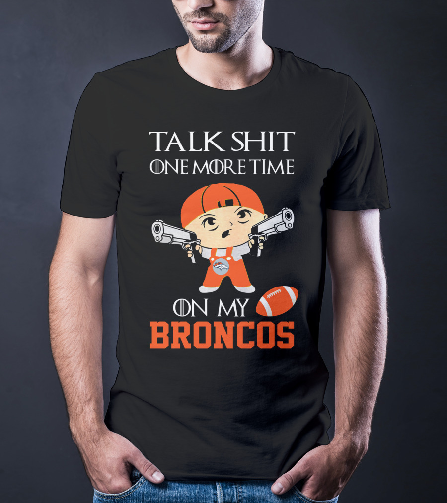 Talk Shit One More Time On My Broncos T-Shirt
