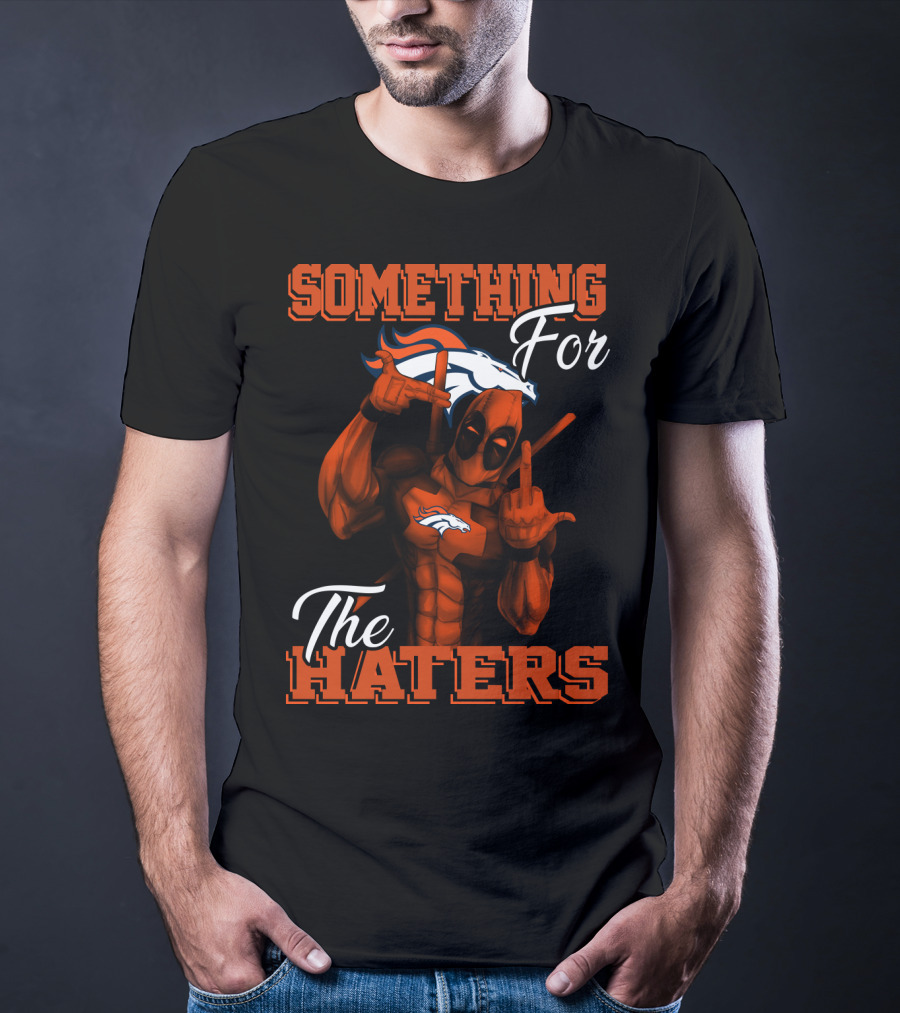 Something For The Haters Denver Broncos T-Shirt