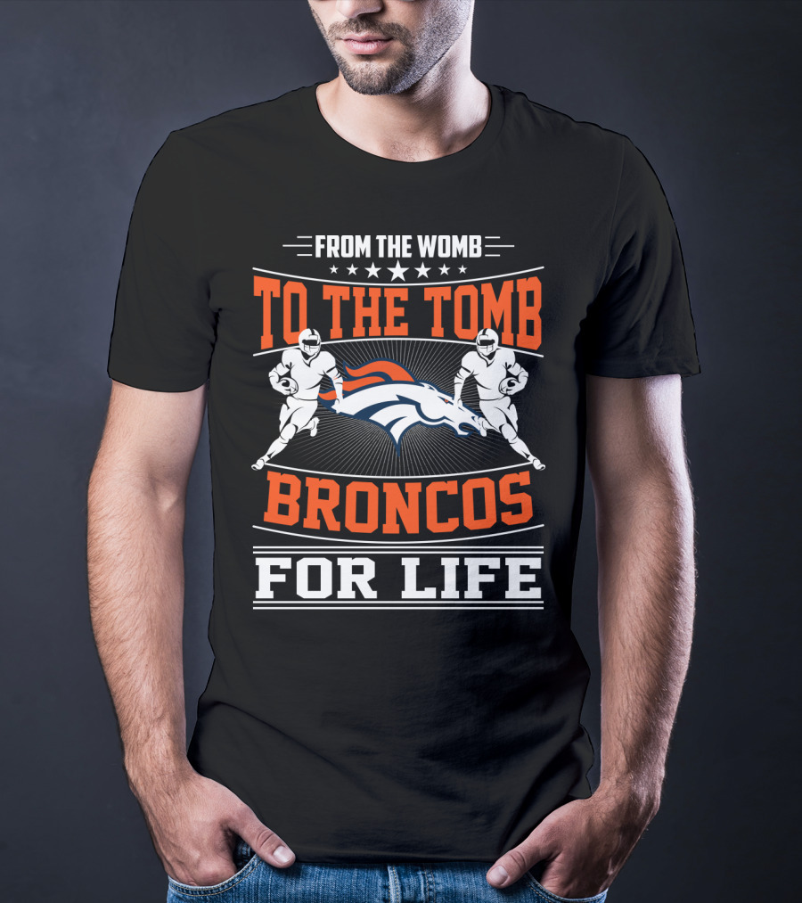 From The Womb To The Tomb Broncos For Life T-Shirt