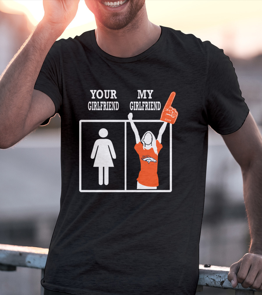 Denver Broncos Your Girlfriend My Girlfriend T-Shirt