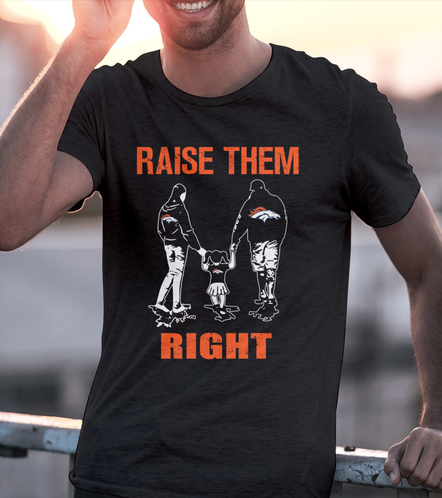 Denver Broncos Raise Them Right Football Fan Family T-Shirt