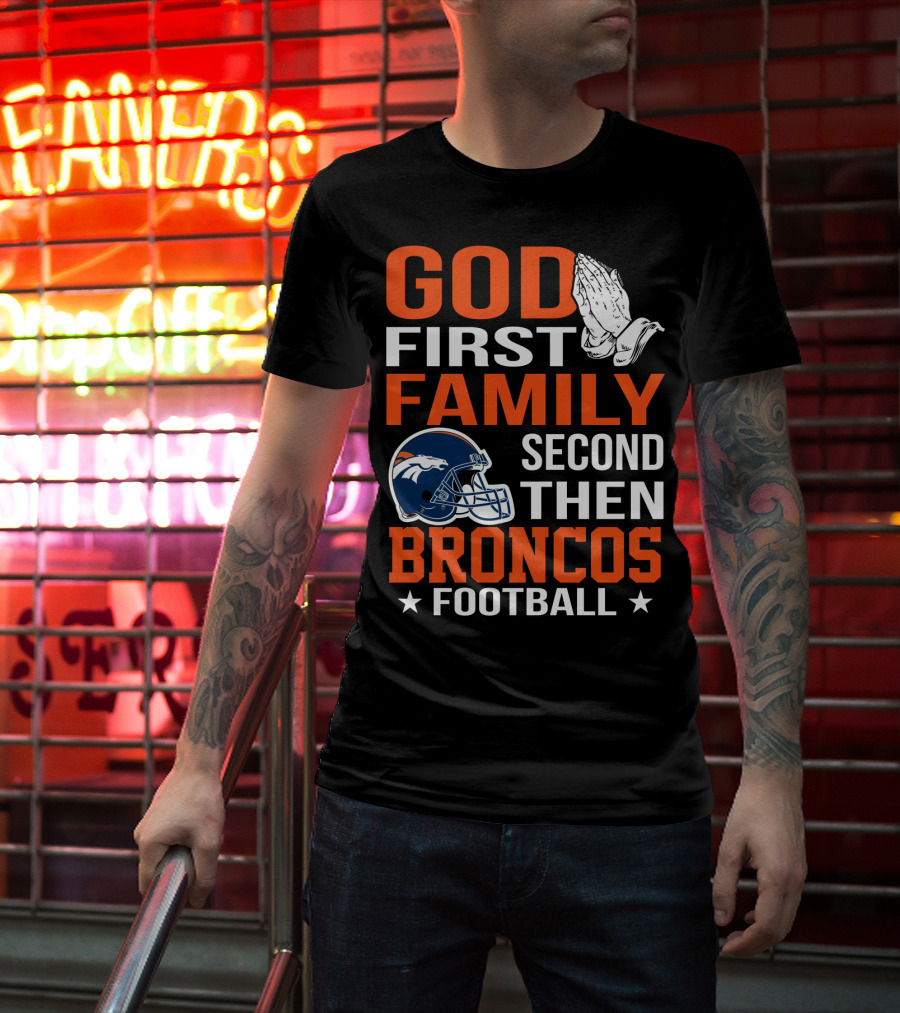 God First Family Second Then Broncos Football T-Shirt