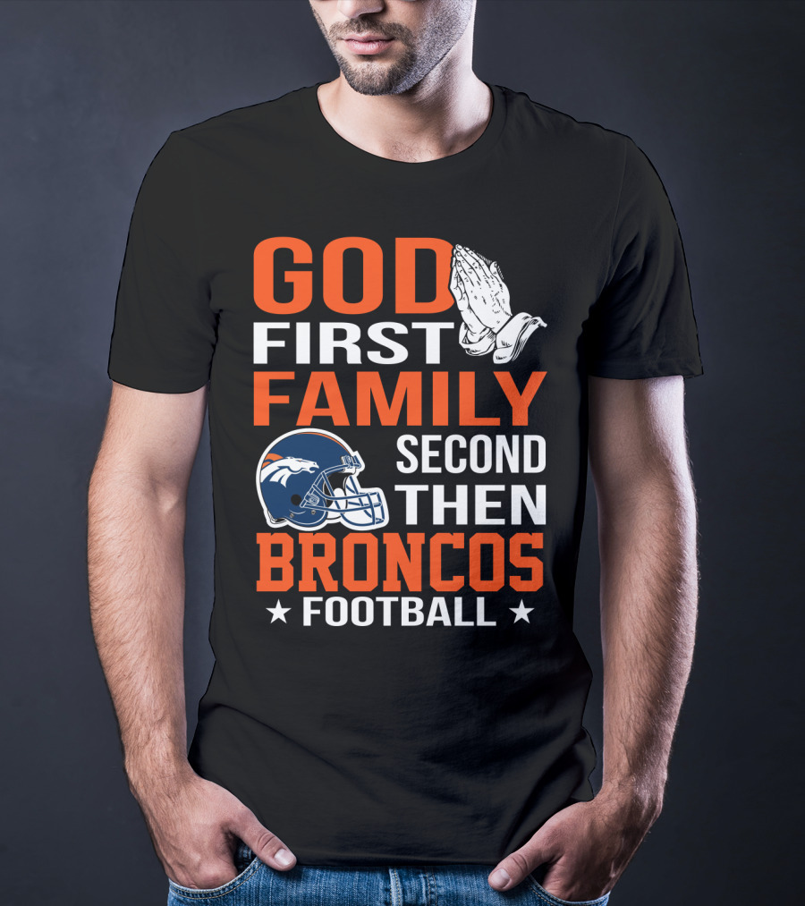 God First Family Second Then Broncos Football T-Shirt
