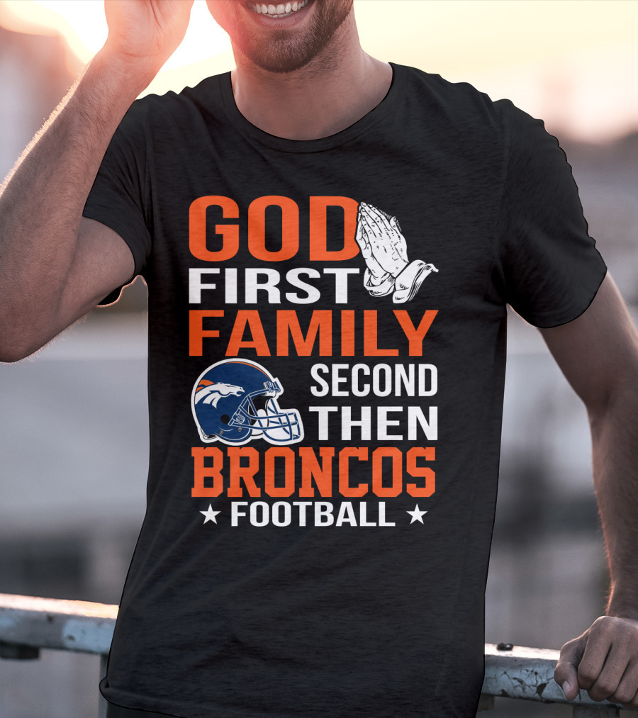 God First Family Second Then Broncos Football T-Shirt