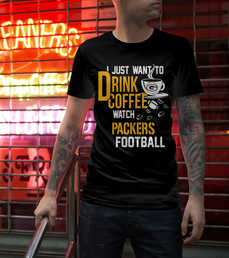 I Just Want To Drink Coffee Watch Packers Football T-Shirt