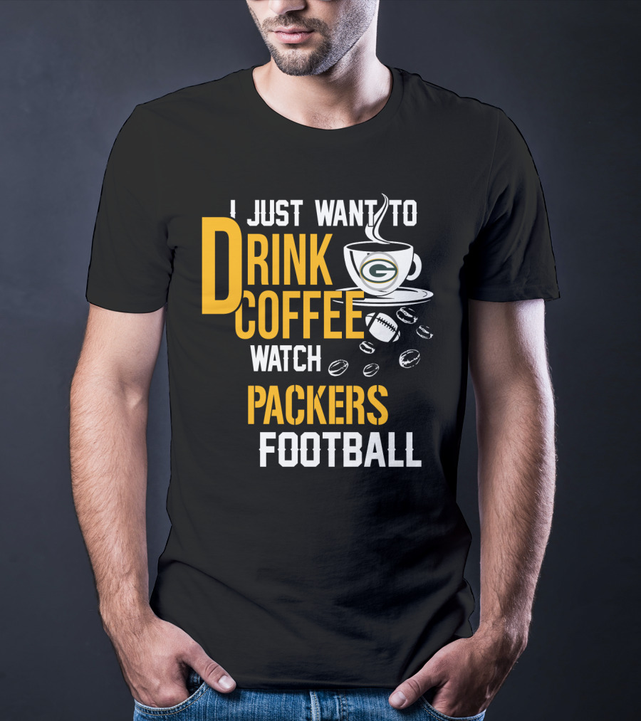 I Just Want To Drink Coffee Watch Packers Football T-Shirt