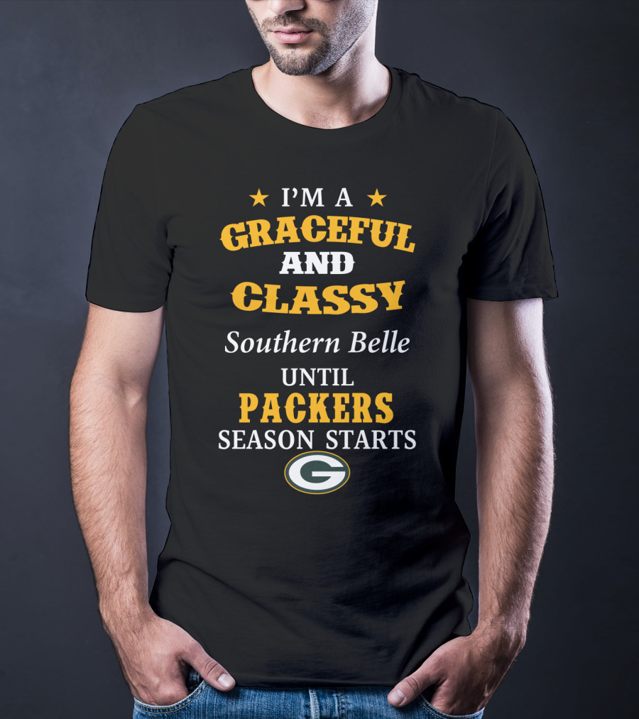 I'm A Graceful And Classy Southern Belle Until Packers Season Starts T-Shirt