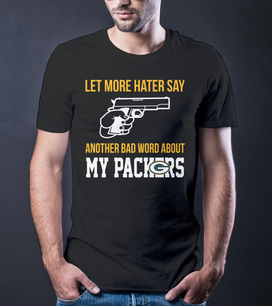 Let More Hater Say Another Bad Word About My Packers T-Shirt