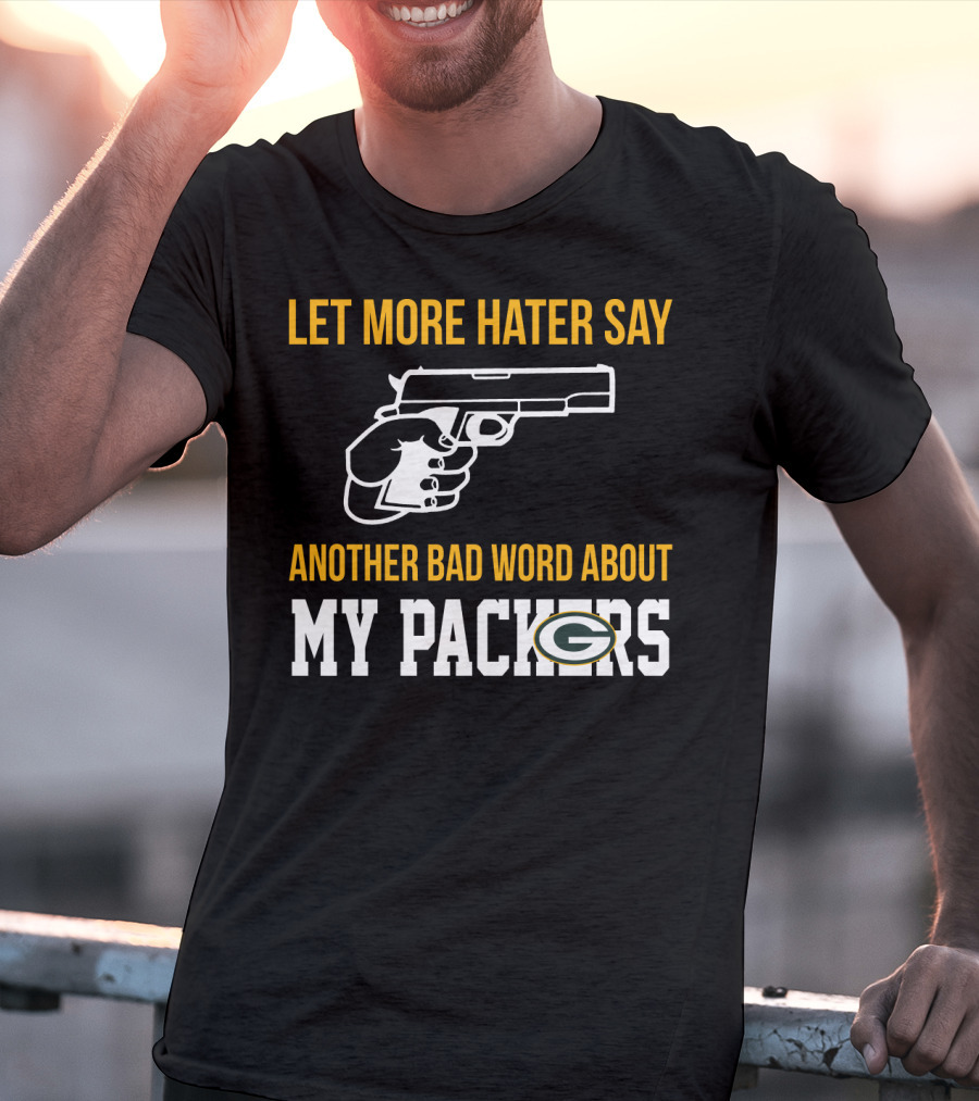 Let More Hater Say Another Bad Word About My Packers T-Shirt