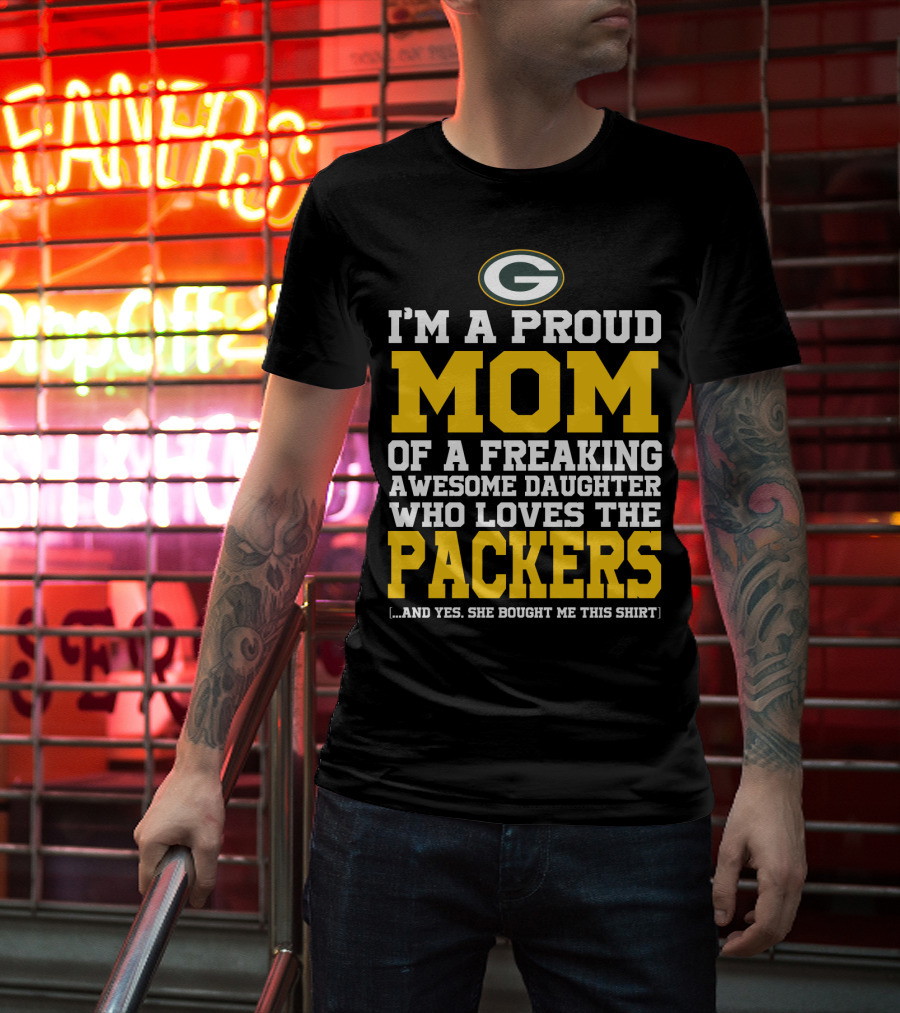 I'm A Proud Mom Of A Freaking Awesome Daughter Who Loves The Packers T-Shirt