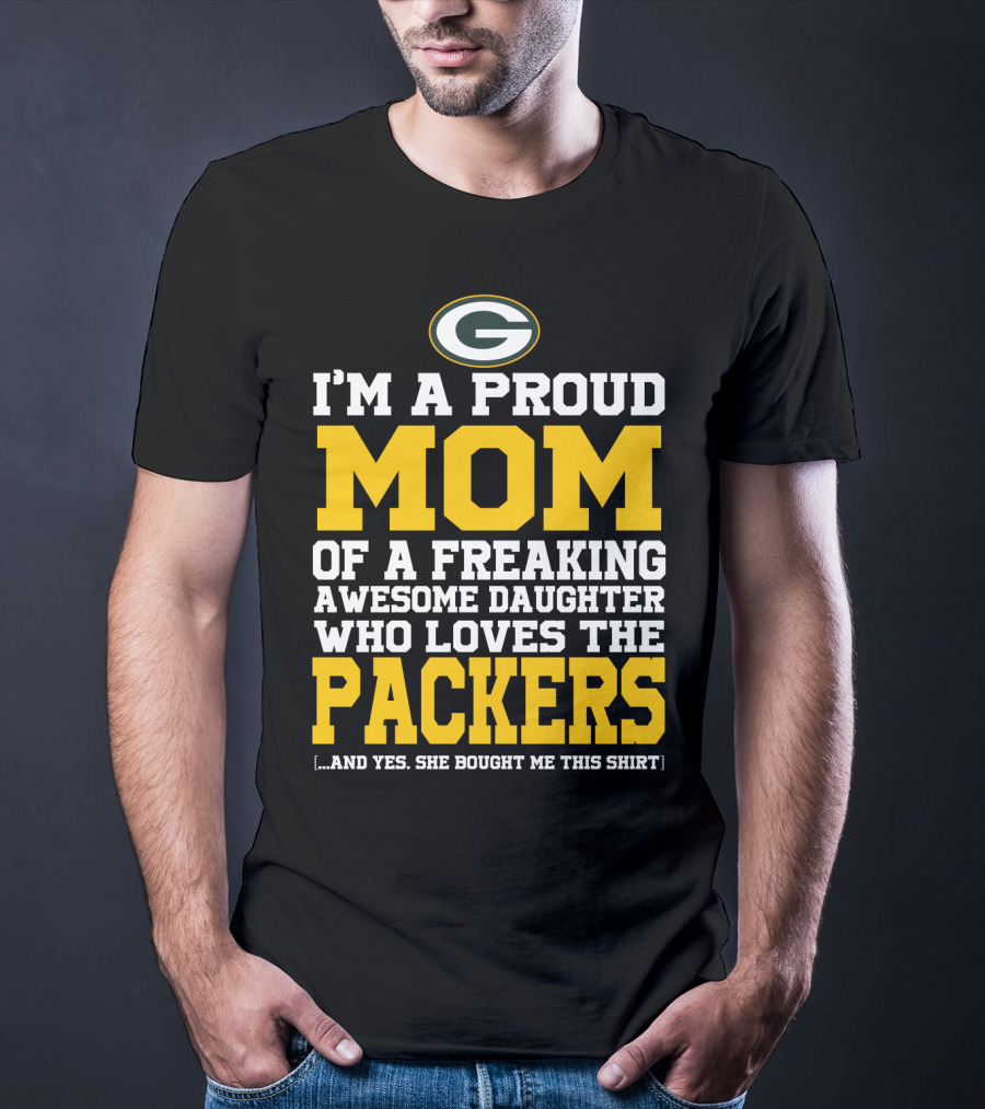 I'm A Proud Mom Of A Freaking Awesome Daughter Who Loves The Packers T-Shirt