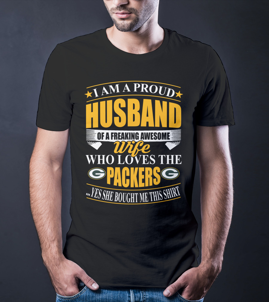 I Am A Proud Husband Of A Freaking Awesome Wife Who Loves The Packers ...Yes She Bought Me This T-Shirt