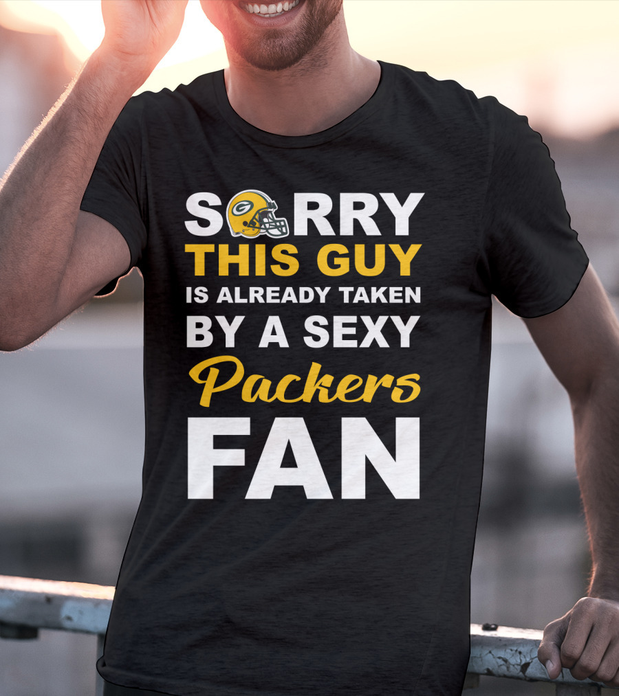Sorry This Guy Is Already Taken By A Sexy Packers Fan T-Shirt