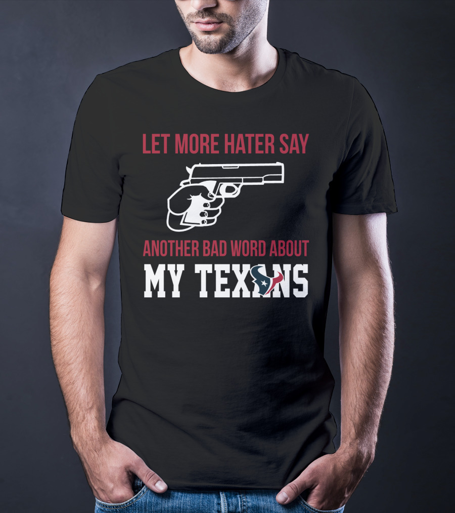 Let More Hater Say Another Bad Word About My Texans T-Shirt