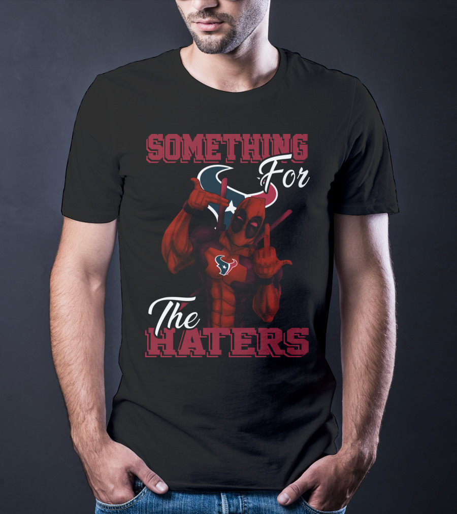 Something For The Haters Houston Texans T-Shirt