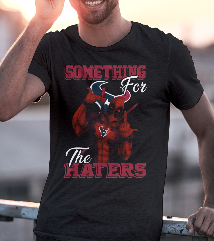 Something For The Haters Houston Texans T-Shirt