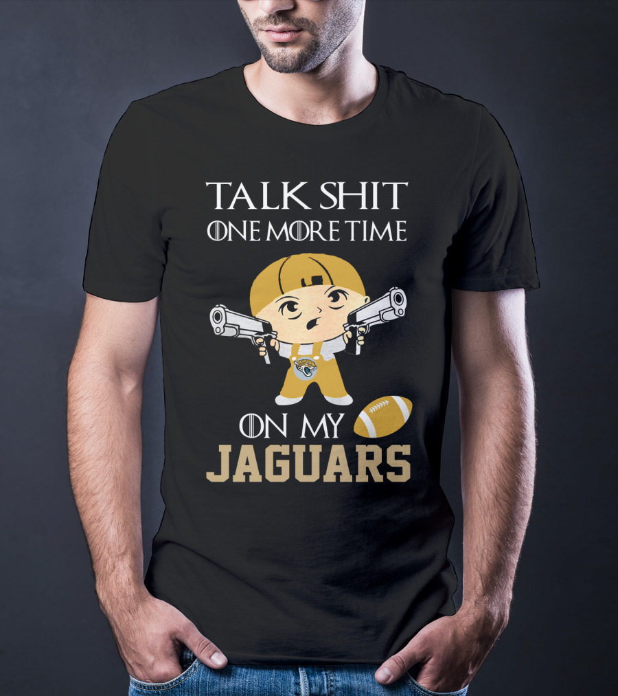 Jacksonville Jaguars Talk Shit One More Time On My Jaguars T-Shirt