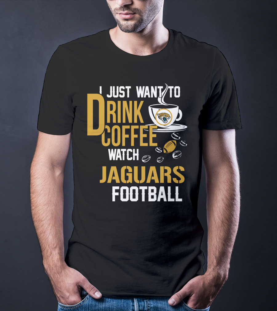 I Just Want To Drink Coffee Watch Jaguars Football T-Shirt