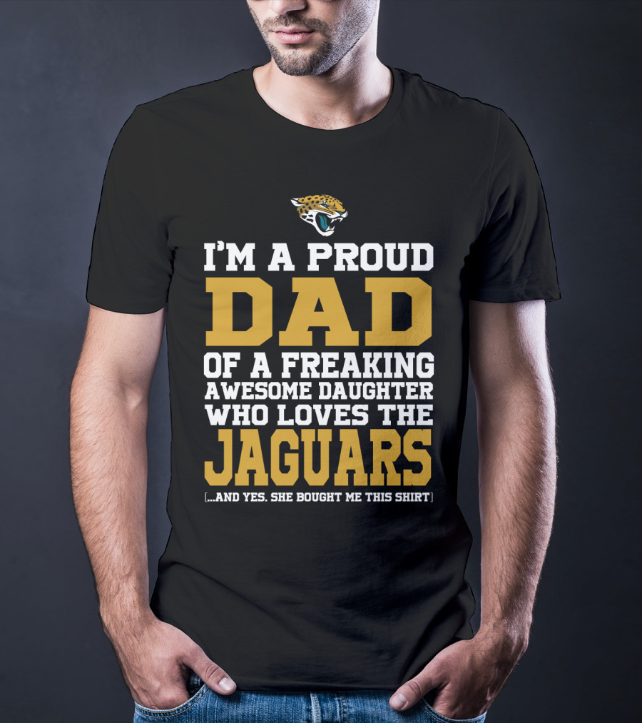 I'm A Proud Dad Of A Freaking Awesome Daughter Who Loves The Jaguars T-Shirt