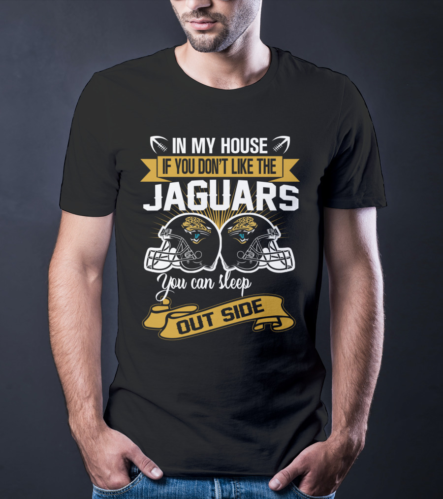 In My House If You Don’t Like The Jacksonville Jaguars You Can Sleep Outside T-Shirt