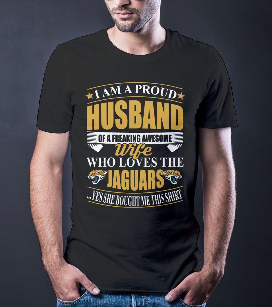I Am A Proud Husband Of A Freaking Awesome Wife Who Loves The Jaguars Yes She Bought Me This T-Shirt