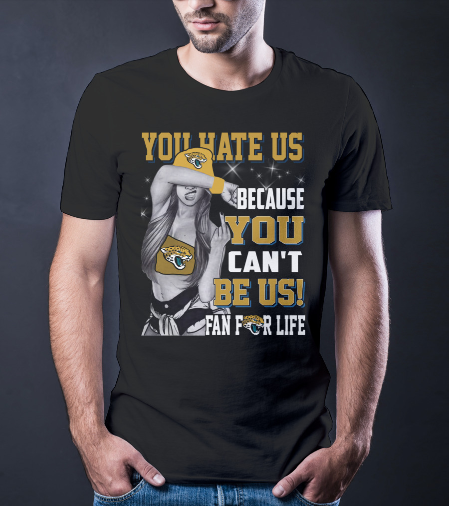 You Hate Us Because You Can't Be Us Fan For Life Jacksonville Jaguars T-Shirt
