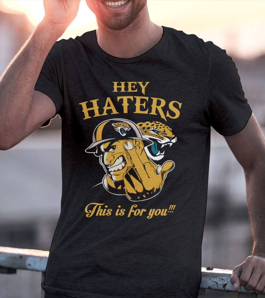 Hey Haters This Is For You Jacksonville Jaguars T-Shirt
