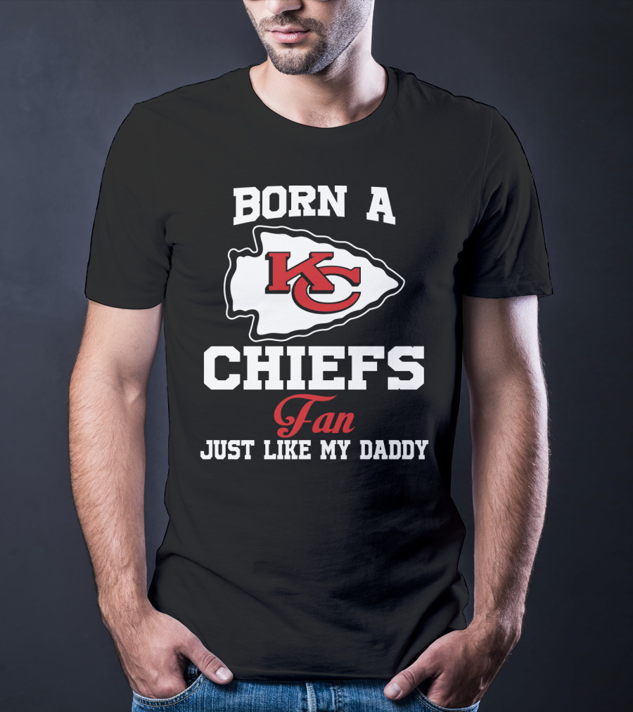 Born A Kansas City Chiefs Fan Just Like My Daddy T-Shirt