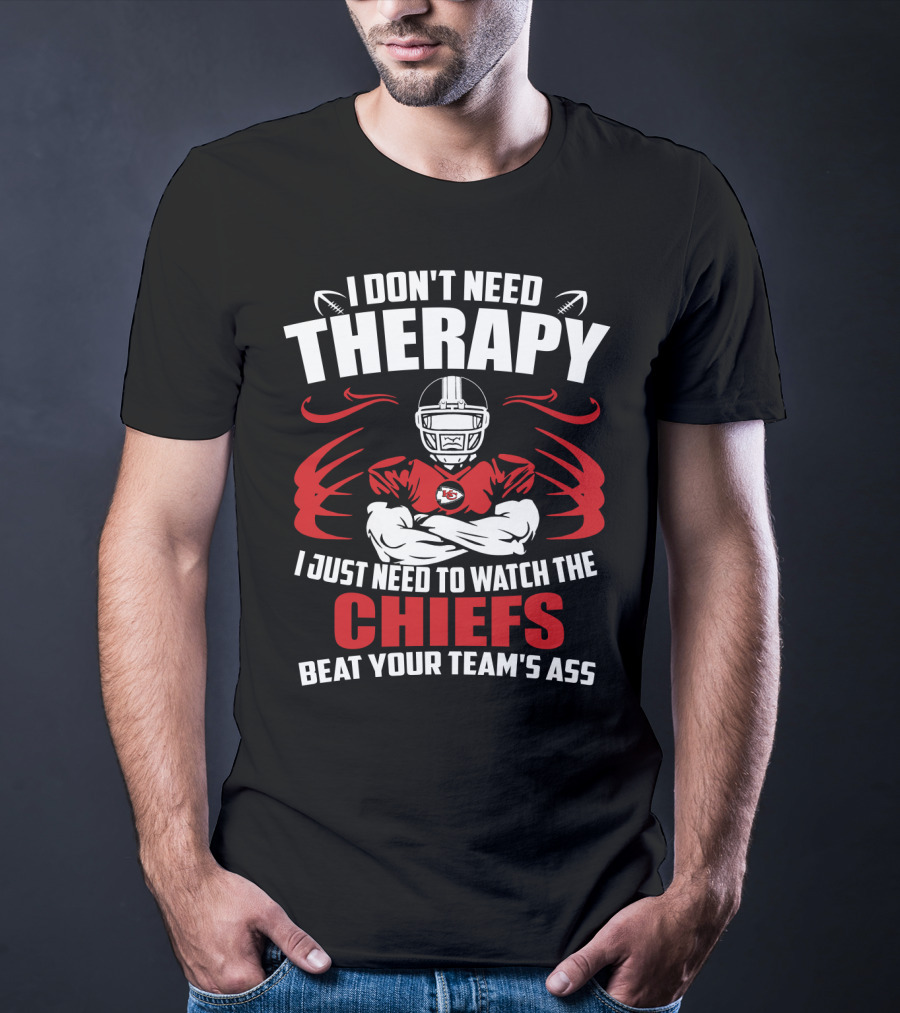 I Don't Need Therapy I Just Need To Watch The Kansas City Chiefs Beat Your Team's Ass T-Shirt