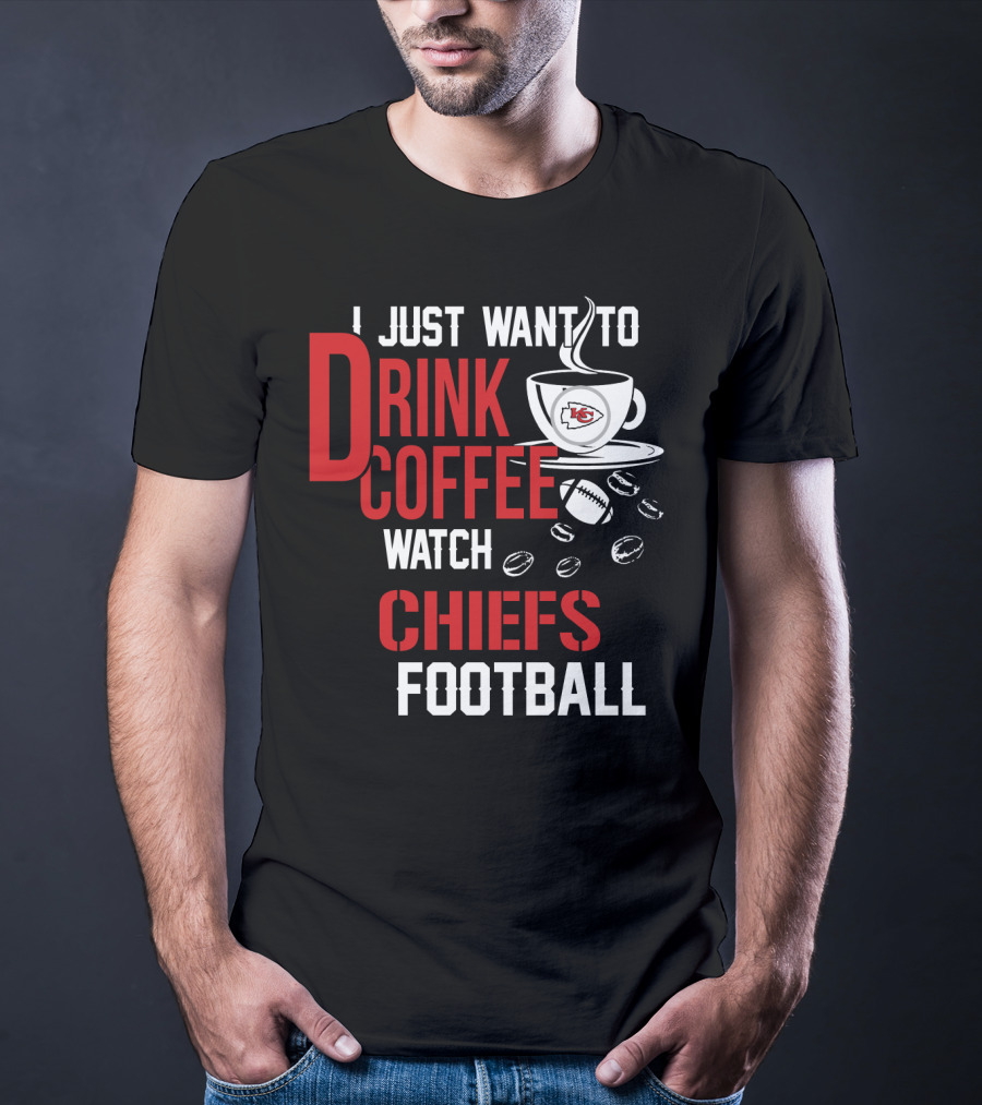 I Just Want To Drink Coffee Watch Chiefs Football T-Shirt