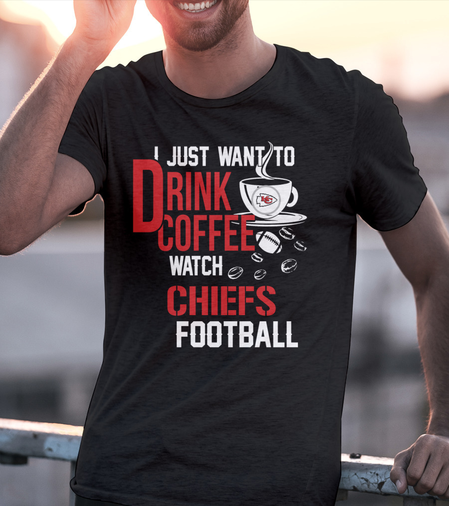 I Just Want To Drink Coffee Watch Chiefs Football T-Shirt
