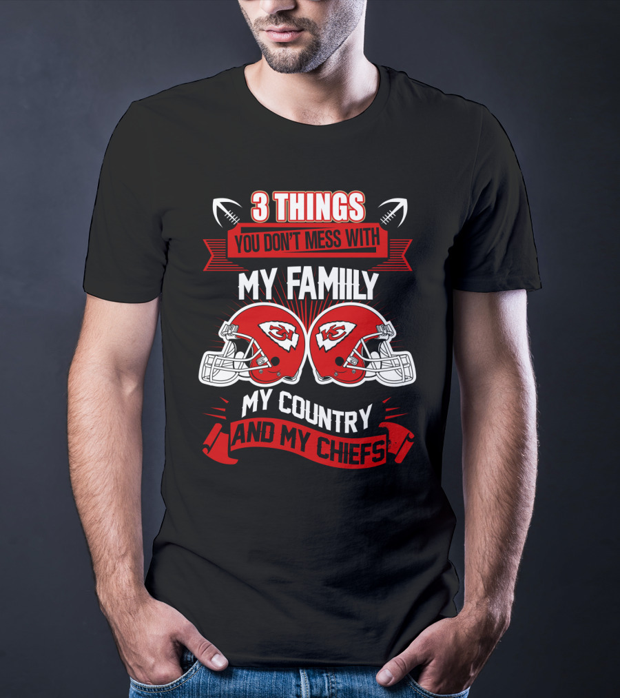 Things You Don't Mess With My Family My Country And My Chiefs T-Shirt