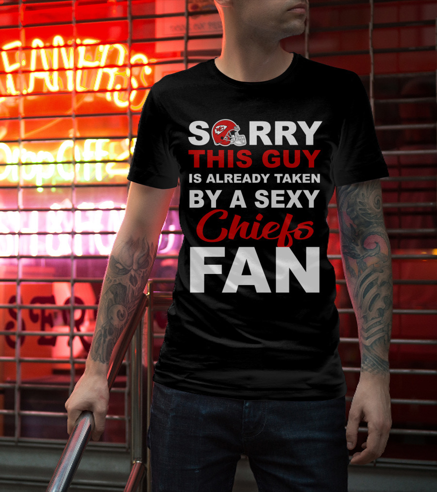 Sorry This Guy Is Already Taken By A Sexy Chiefs Fan T-Shirt