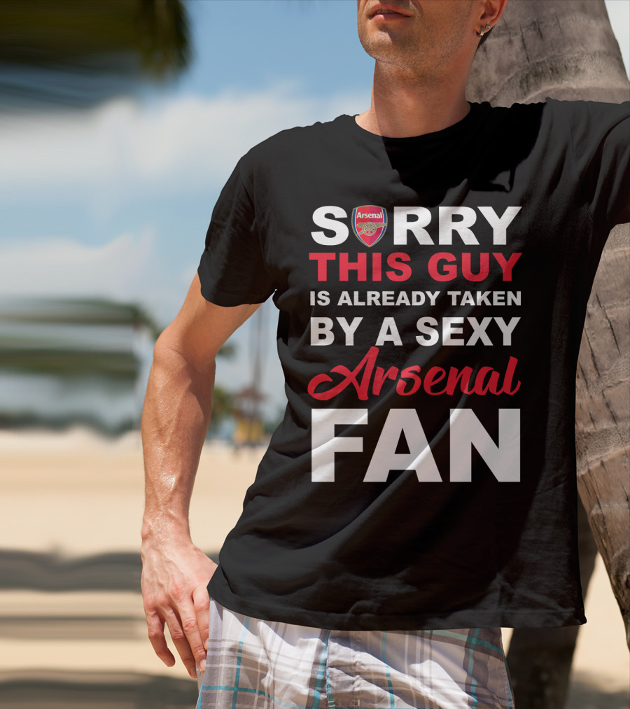 Sorry This Guy Is Already Taken By A Sexy Arsenal Fan T-Shirt