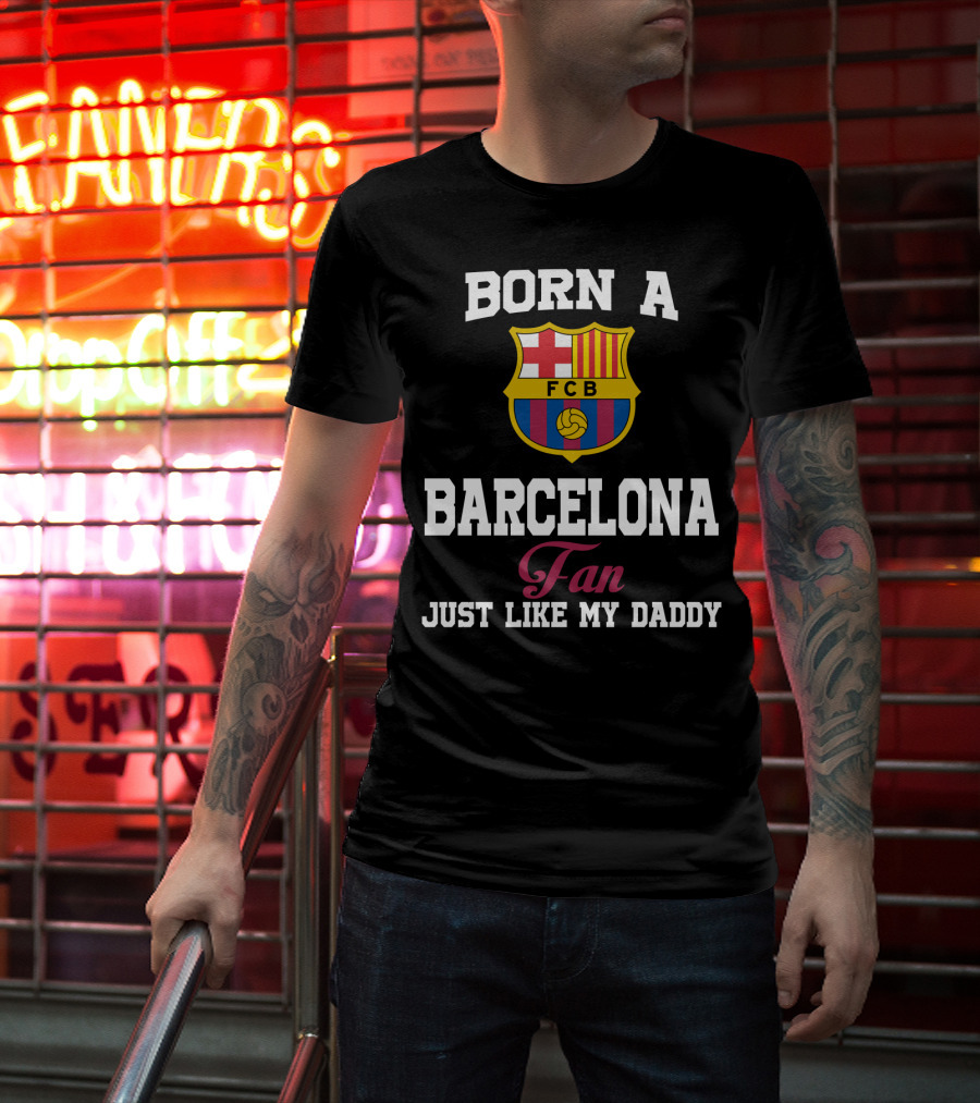 Born A Barcelona Fan Fcb Just Like My Daddy T-Shirt