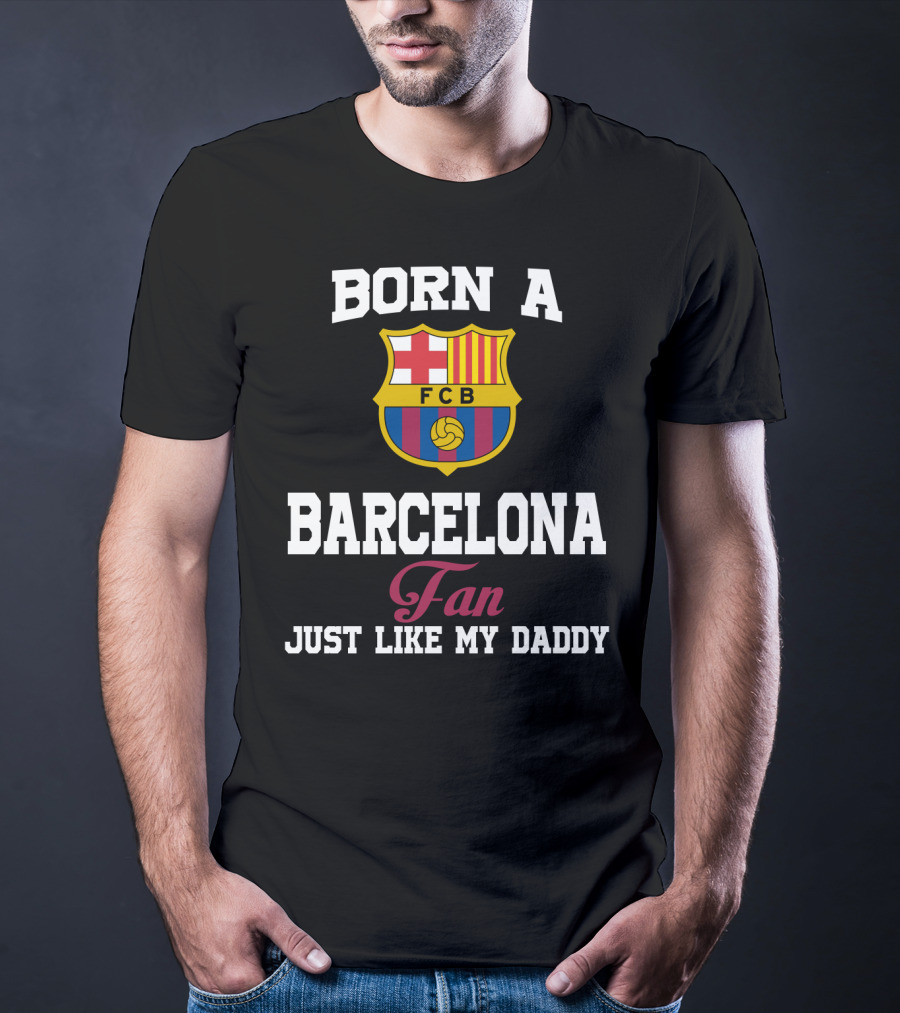 Born A Barcelona Fan Fcb Just Like My Daddy T-Shirt