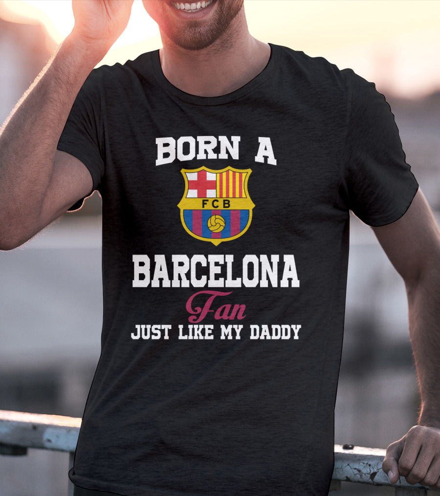 Born A Barcelona Fan Fcb Just Like My Daddy T-Shirt