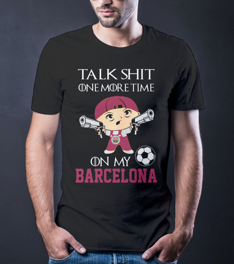 Talk Shit One More Time On My Barcelona T-Shirt