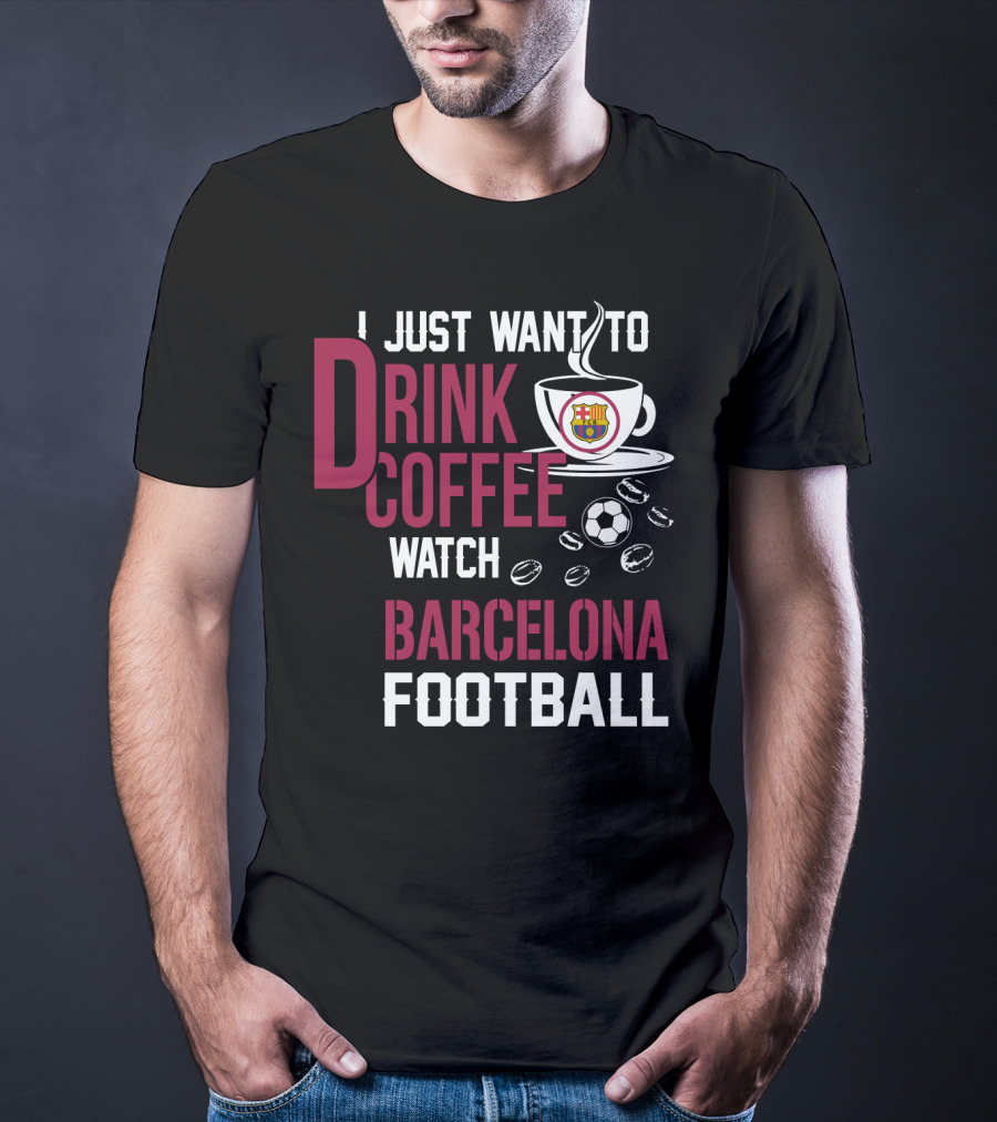 I Just Want To Drink Coffee Watch Barcelona Football T-Shirt