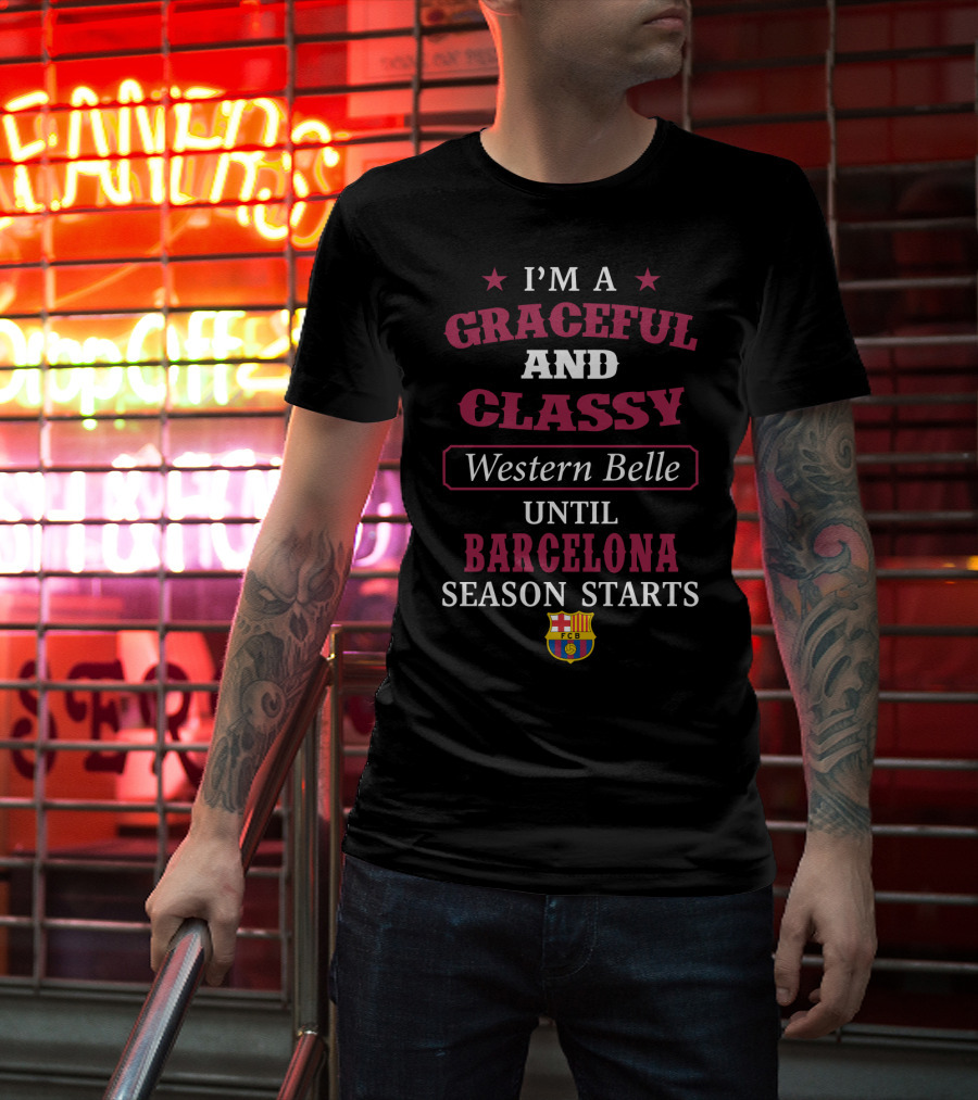 I'm A Graceful And Classy Western Belle Until Barcelona Season Starts Fcb T-Shirt