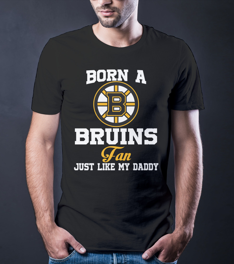 Born A Bruins Fan Just Like My Daddy T-Shirt
