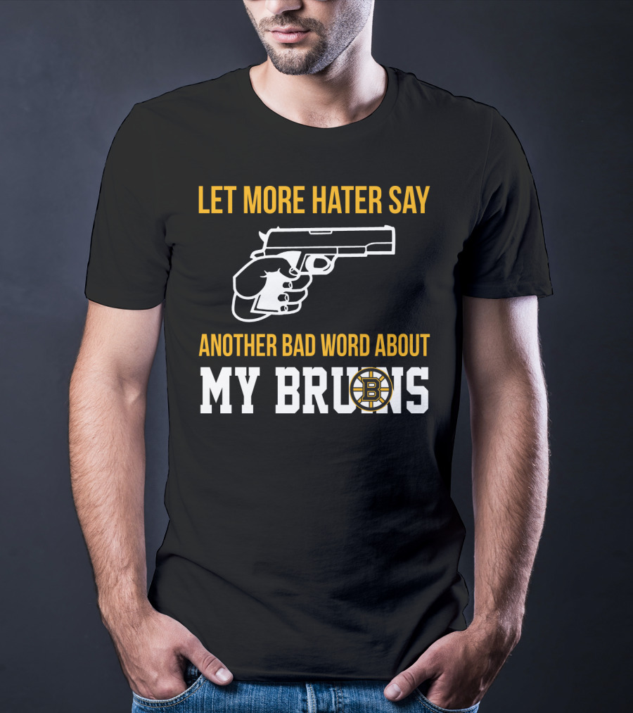 Let More Hater Say Another Bad Word About My Bruins Boston Bruins T-Shirt
