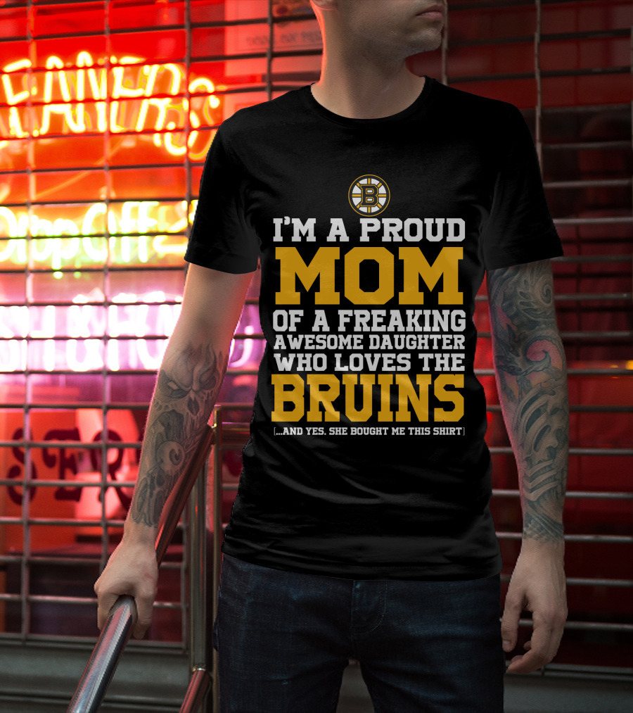 I'm A Proud Mom Of A Freaking Awesome Daughter Who Loves The Bruins T-Shirt