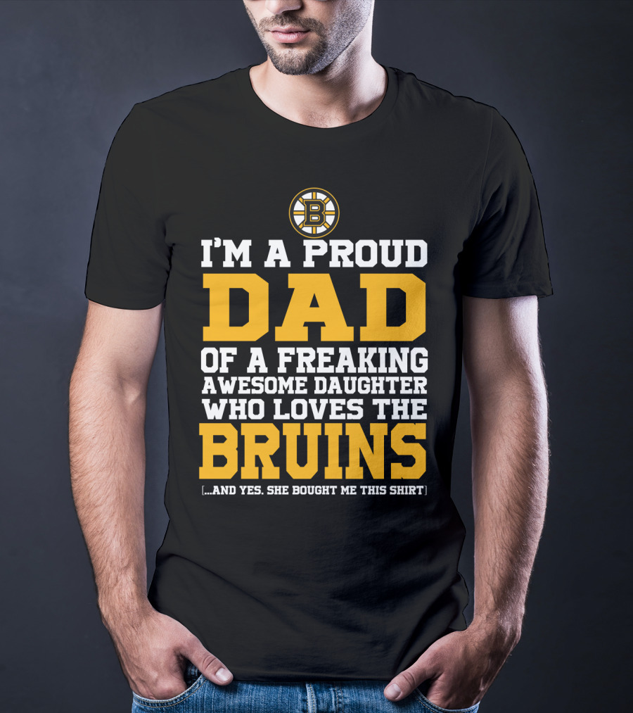 I'm A Proud Dad Of A Freaking Awesome Daughter Who Loves The Bruins T-Shirt