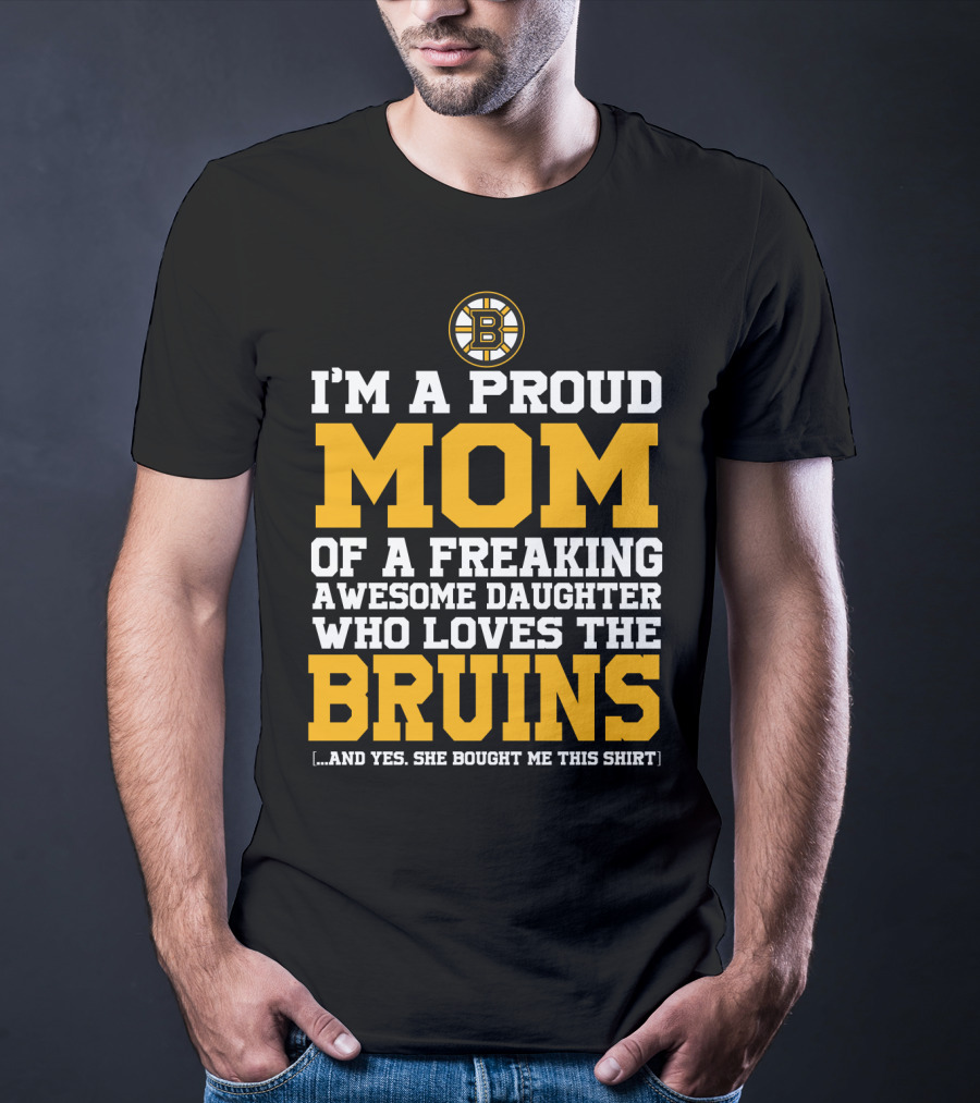 I'm A Proud Mom Of A Freaking Awesome Daughter Who Loves The Bruins Boston Bruins T-Shirt