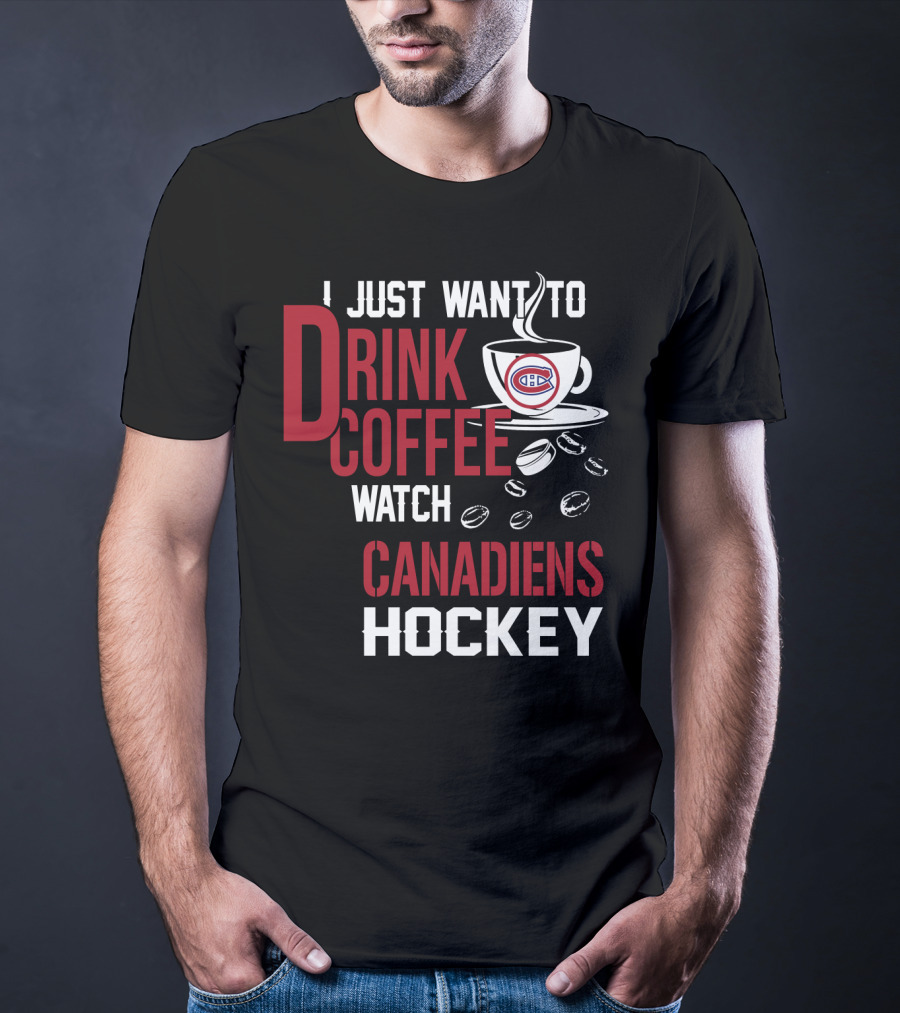 I Just Want To Drink Coffee Watch Canadiens Hockey T-Shirt